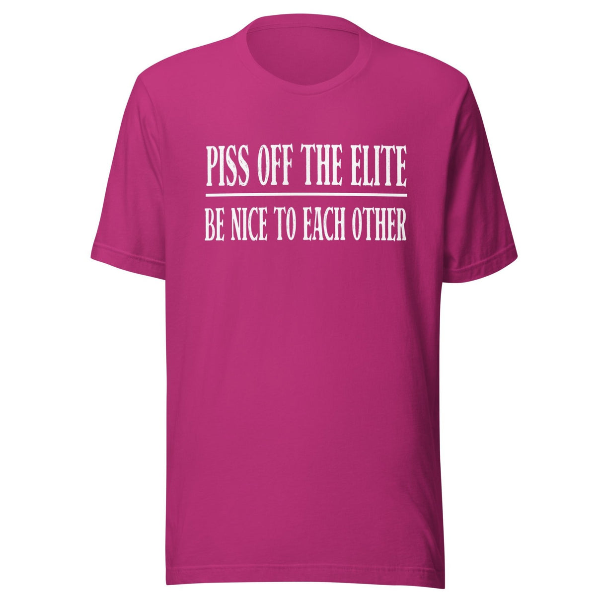Piss Off The Elite Be Nice To Each Other Shirt