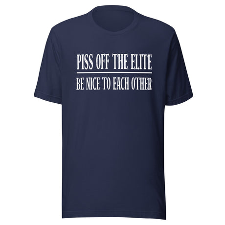 Piss Off The Elite Be Nice To Each Other Shirt