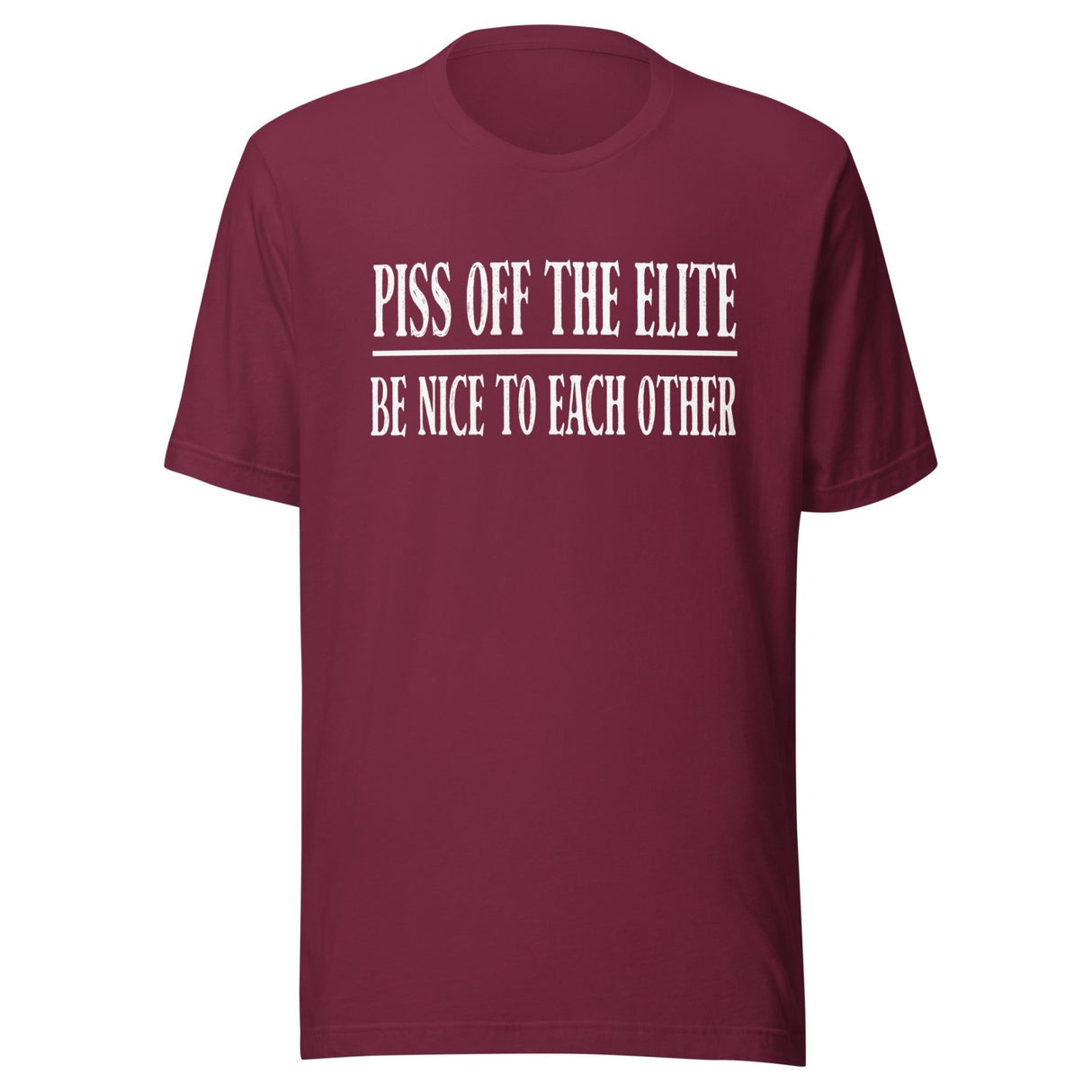 Piss Off The Elite Be Nice To Each Other Shirt