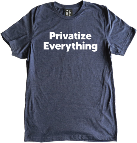 Privatize Everything Shirt by Libertarian Country