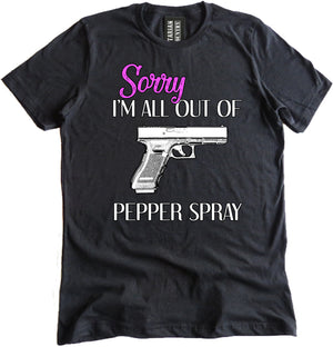 Sorry I'm All Out of Pepper Spray Gun Shirt