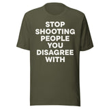Stop Shooting People You Disagree With Shirt