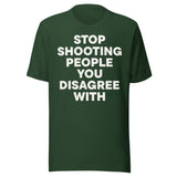 Stop Shooting People You Disagree With Shirt