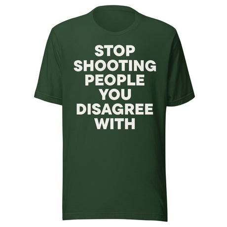 Stop Shooting People You Disagree With Shirt