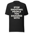 Stop Shooting People You Disagree With Shirt