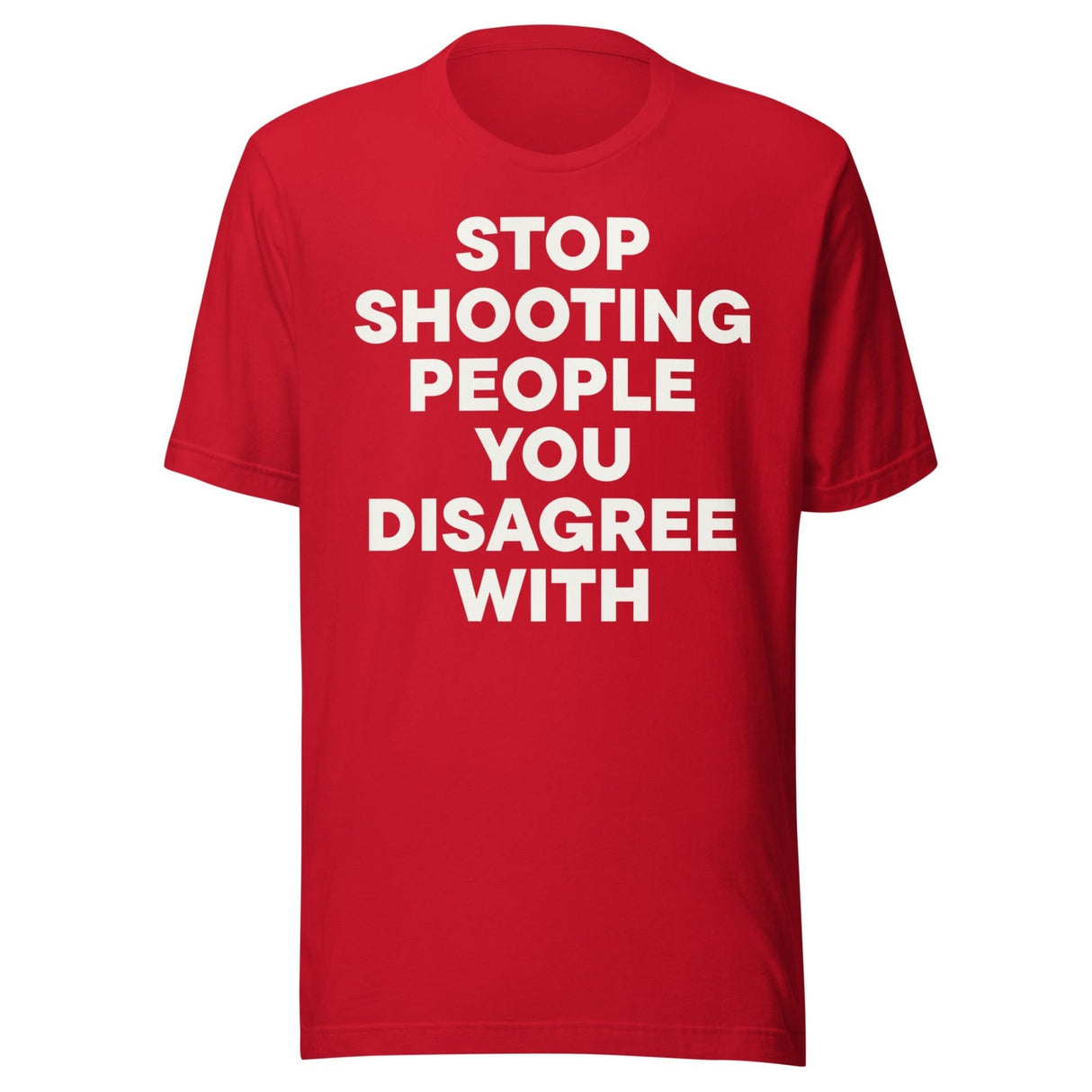 Stop Shooting People You Disagree With Shirt