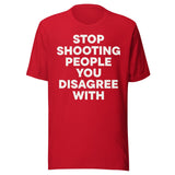 Stop Shooting People You Disagree With Shirt