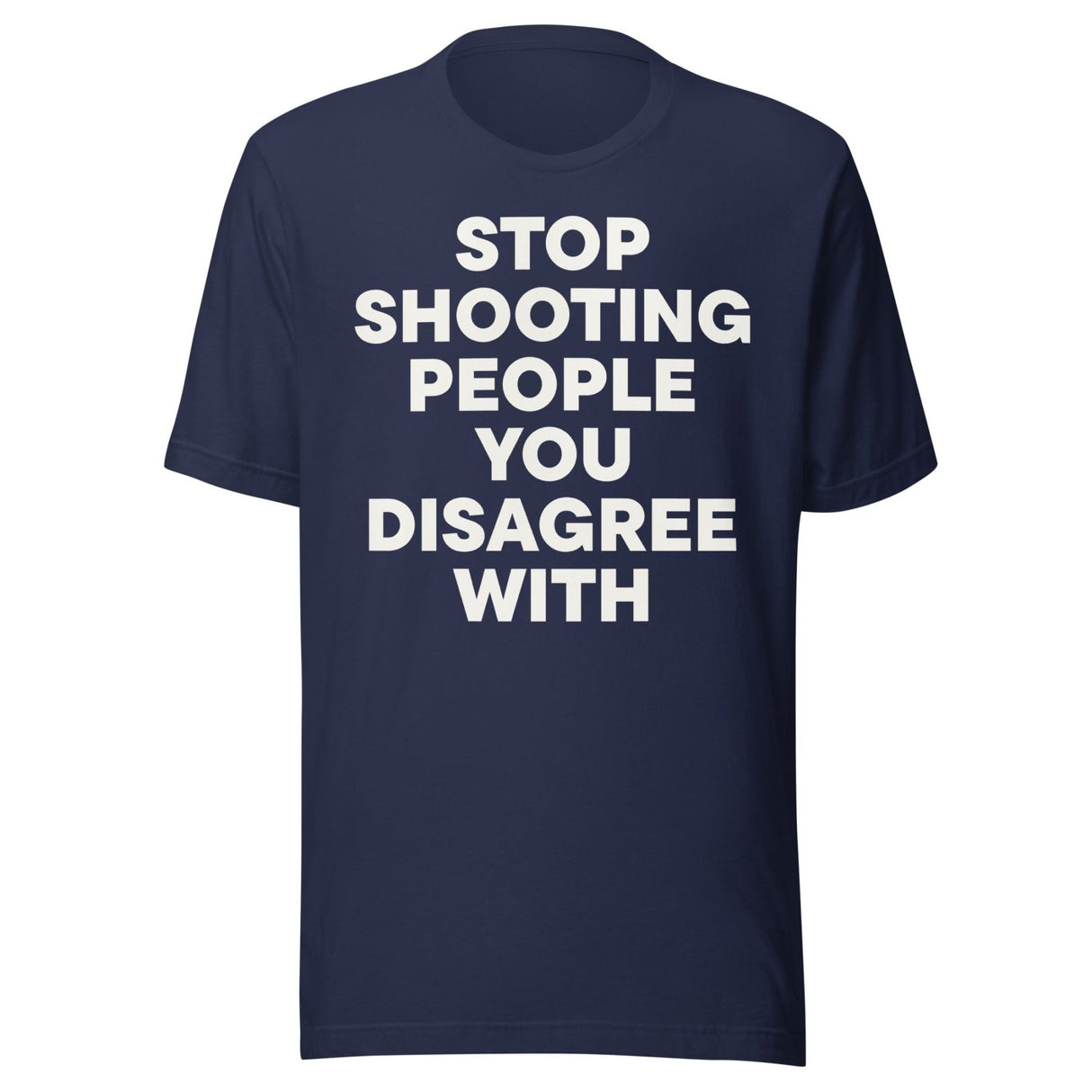 Stop Shooting People You Disagree With Shirt