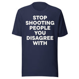 Stop Shooting People You Disagree With Shirt