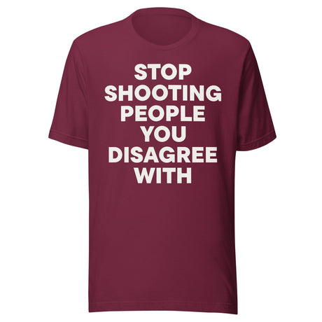 Stop Shooting People You Disagree With Shirt