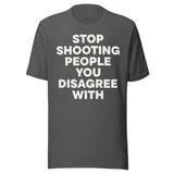Stop Shooting People You Disagree With Shirt
