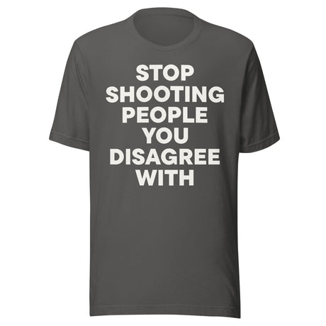 Stop Shooting People You Disagree With Shirt