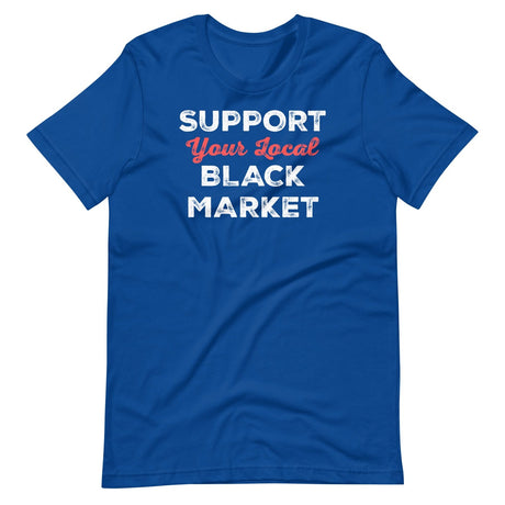 Support Your Local Black Market Shirt