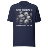 That Face You Make After The Government Takes Your Guns Shirt