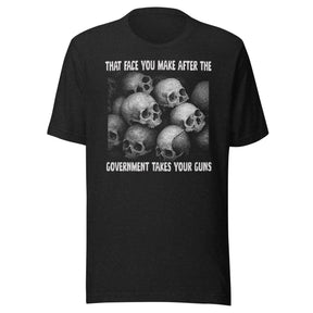 That Face You Make After The Government Takes Your Guns Shirt