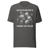 That Face You Make After The Government Takes Your Guns Shirt
