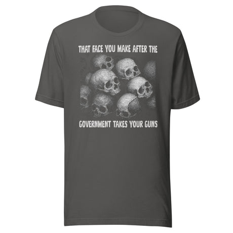 That Face You Make After The Government Takes Your Guns Shirt