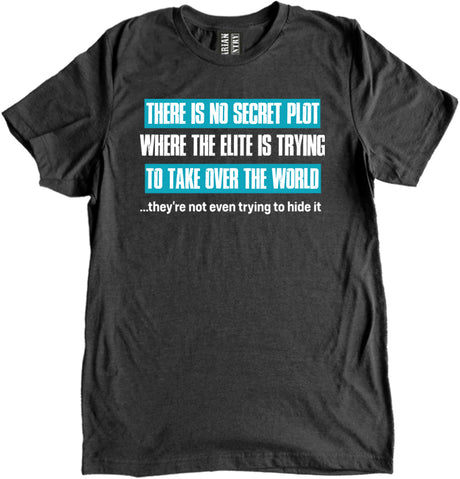 There Is No Secret Plot Where The Elite Is Trying To Take Over The World Shirt by Libertarian Country
