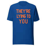 They're Lying To You Shirt