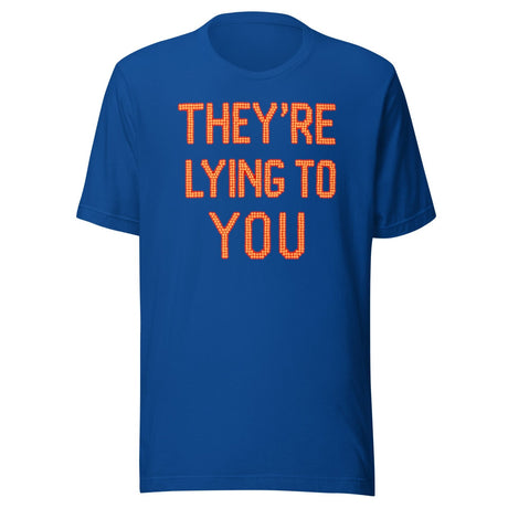 They're Lying To You Shirt
