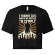 Tyranny Dies When We Refuse To Comply Women's Crop Top