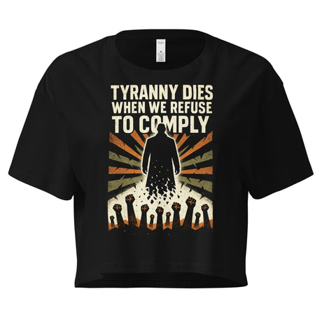 Tyranny Dies When We Refuse To Comply Women's Crop Top