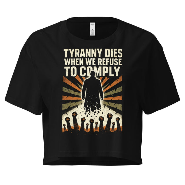 Tyranny Dies When We Refuse To Comply Women's Crop Top