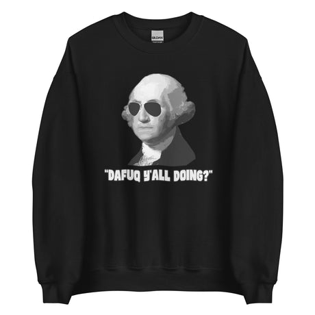 George Washington Dafuq Y'all Doing Sweatshirt