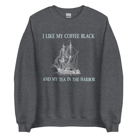 I Like My Coffee Black and My Tea in The Harbor Sweatshirt