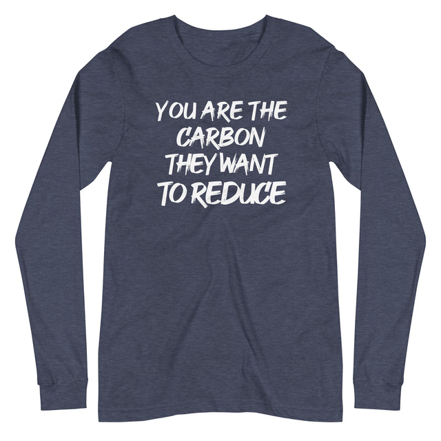 You Are The Carbon They Want To Reduce Long Sleeve Shirt by Libertarian Country