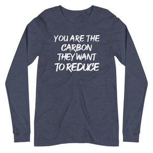 You Are The Carbon They Want To Reduce Long Sleeve Shirt by Libertarian Country