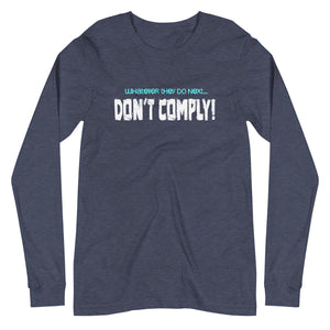 Whatever They Do Next Don't Comply Long Sleeve Shirt - Libertarian Country