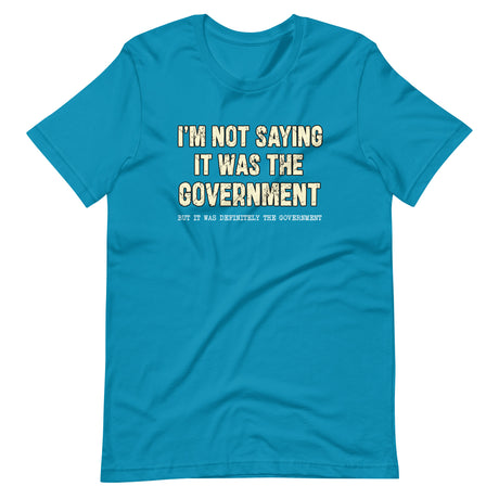 I'm Not Saying It Was The Government Shirt