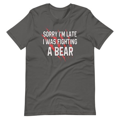 Sorry I'm Late I Was Fighting A Bear Shirt
