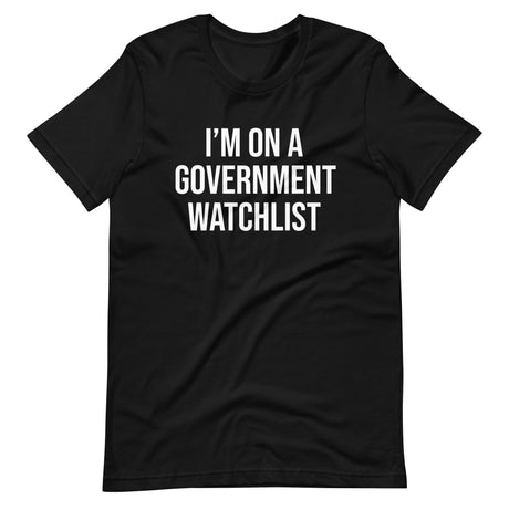 I'm On a Government Watchlist Shirt - Libertarian Country