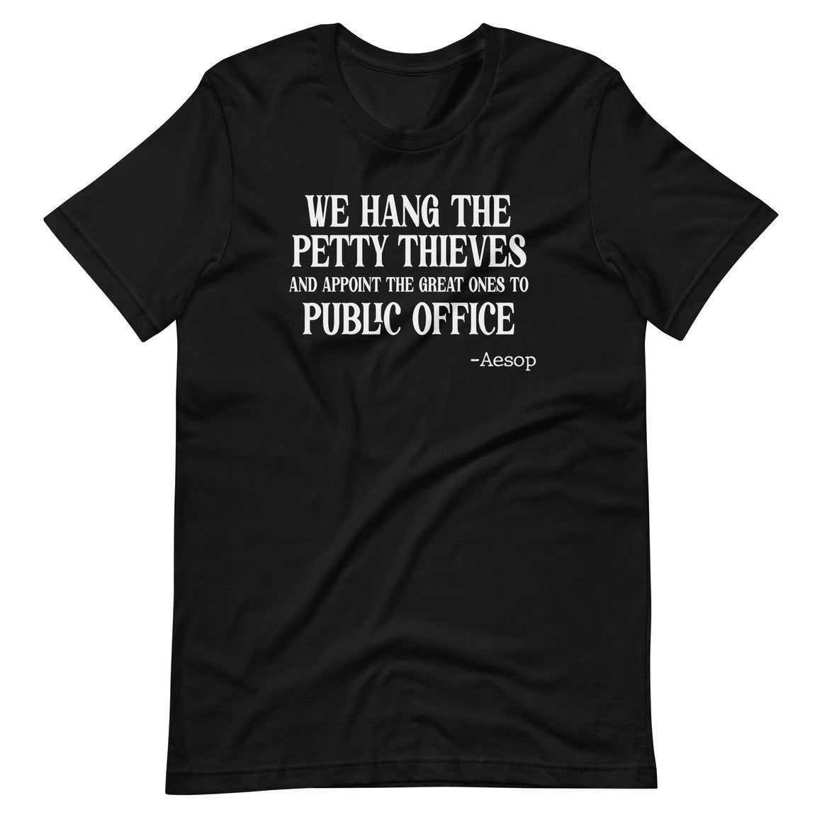 We Hang The Petty Thieves and Appoint The Great Ones To Public Office Shirt by Libertarian Country