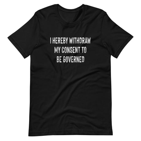I Hereby Withdraw My Consent to Be Governed Shirt - Libertarian Country