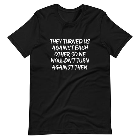 They Have Turned Us Against Each Other Shirt - Libertarian Country