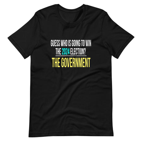 The Government Will Win The 2024 Election Shirt - Libertarian Country