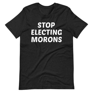 Stop Electing Morons Shirt - Libertarian Country