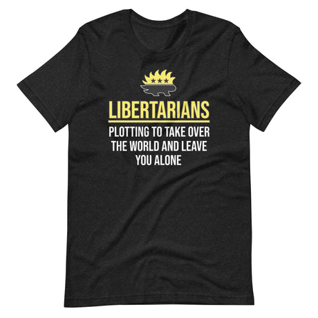 Libertarians Plotting To Take Over The World Shirt - Libertarian Country