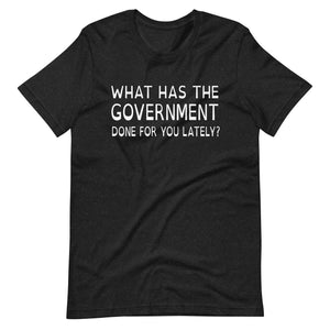 What Has The Government Done For You Shirt - Libertarian Country