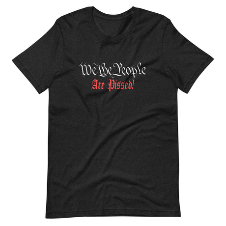 We The People Are Pissed Shirt - Libertarian Country