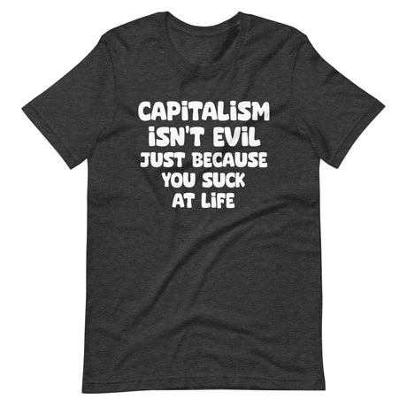Capitalism Isn't Evil Just Because You Suck Shirt - Libertarian Country