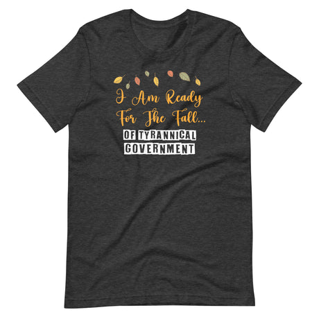 I Am Ready For The Fall Of Tyrannical Government Shirt - Libertarian Country