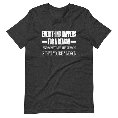 Everything Happens For a Reason Moron Shirt - Libertarian Country