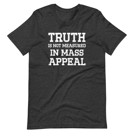 Truth Is Not Measured In Mass Appeal Shirt - Libertarian Country
