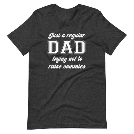 Just A Regular Dad Trying Not To Raise Commies Shirt - Libertarian Country
