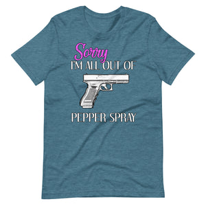 Sorry I'm All Out of Pepper Spray Gun Shirt - Libertarian Country