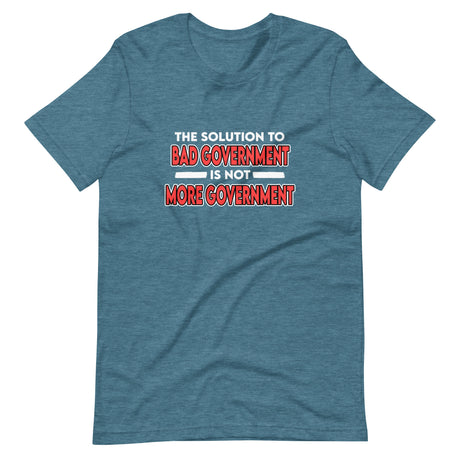 More Government Doesn't Fix Bad Government Shirt - Libertarian Country